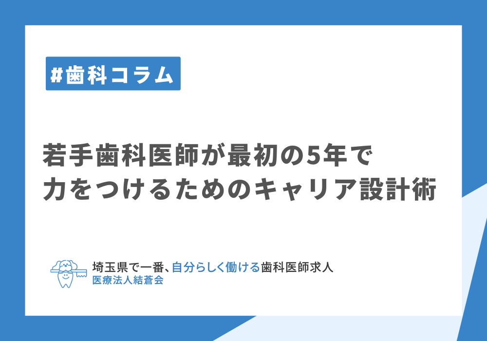 若手歯科医師が最初の5年で力をつけるためのキャリア設計術