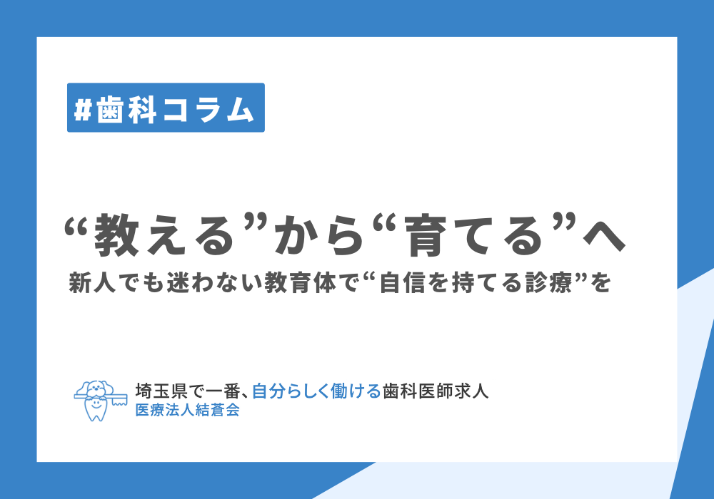 “教える”から“育てる”へ──新人でも迷わない教育体制で、“自信を持てる診療”を