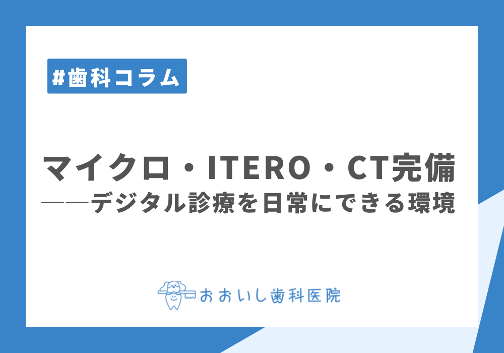 マイクロ・iTero・CT完備──デジタル診療を日常にできる環境